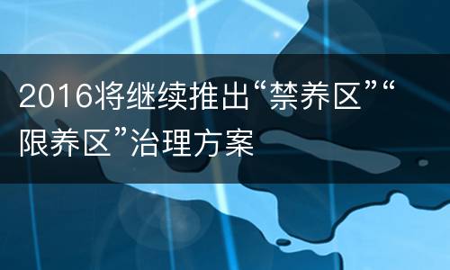 2016将继续推出“禁养区”“限养区”治理方案