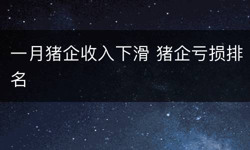 一月猪企收入下滑 猪企亏损排名