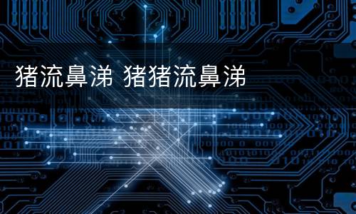 猪流鼻涕 猪猪流鼻涕