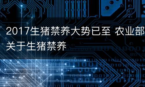 2017生猪禁养大势已至 农业部关于生猪禁养