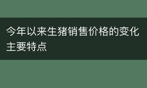 今年以来生猪销售价格的变化主要特点