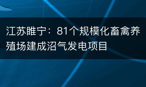 江苏睢宁：81个规模化畜禽养殖场建成沼气发电项目