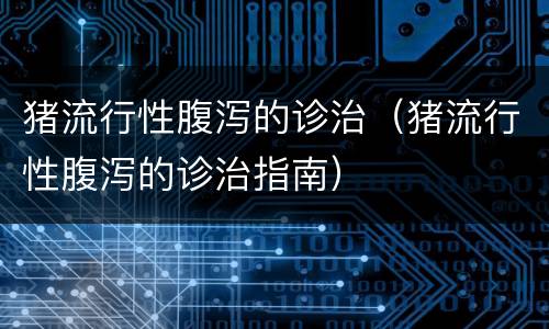 猪流行性腹泻的诊治（猪流行性腹泻的诊治指南）