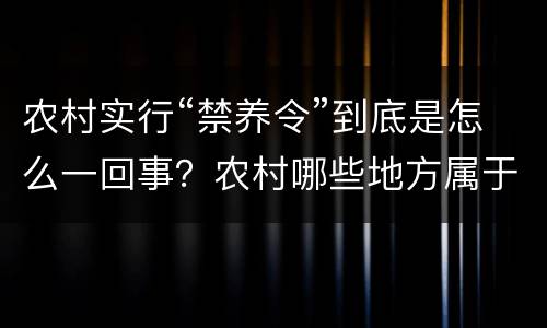 农村实行“禁养令”到底是怎么一回事？农村哪些地方属于禁养区呢