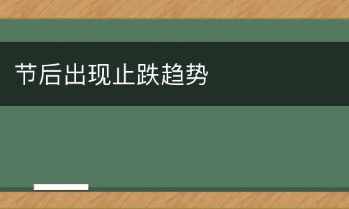 节后出现止跌趋势