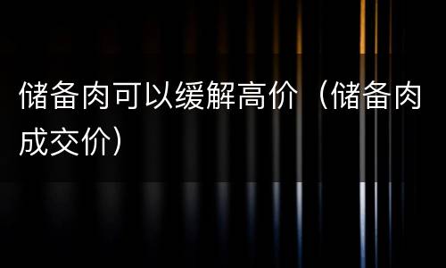 储备肉可以缓解高价（储备肉成交价）