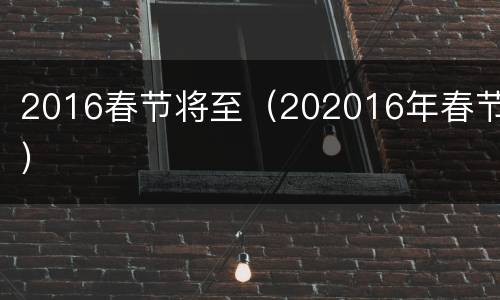2016春节将至（202016年春节）