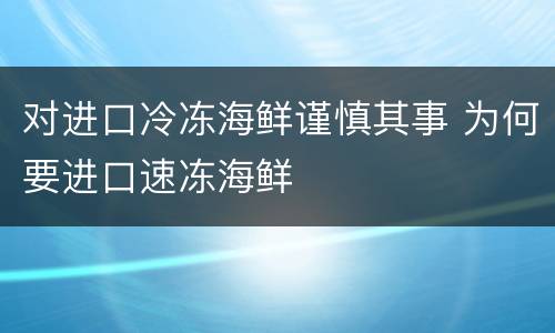 对进口冷冻海鲜谨慎其事 为何要进口速冻海鲜
