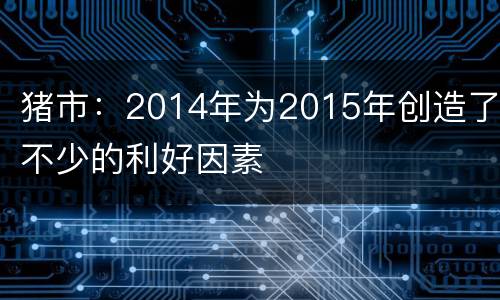 猪市：2014年为2015年创造了不少的利好因素