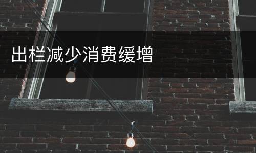 出栏减少消费缓增