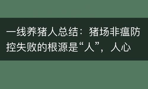 一线养猪人总结：猪场非瘟防控失败的根源是“人”，人心齐了，非