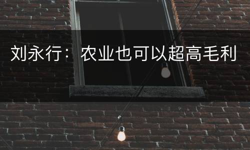 刘永行：农业也可以超高毛利