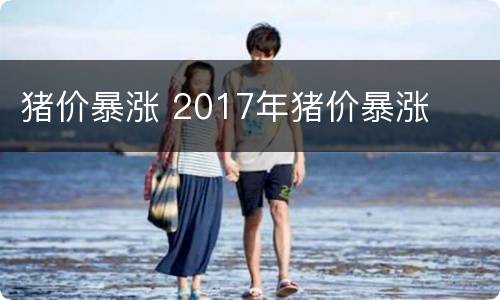 猪价暴涨 2017年猪价暴涨