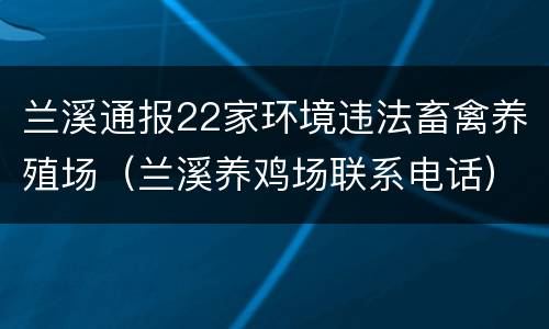 兰溪通报22家环境违法畜禽养殖场（兰溪养鸡场联系电话）