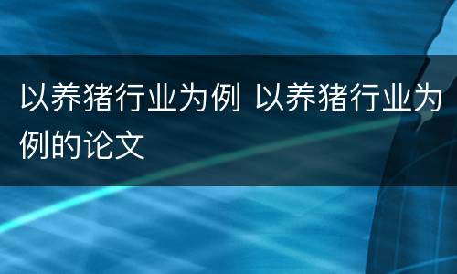 以养猪行业为例 以养猪行业为例的论文