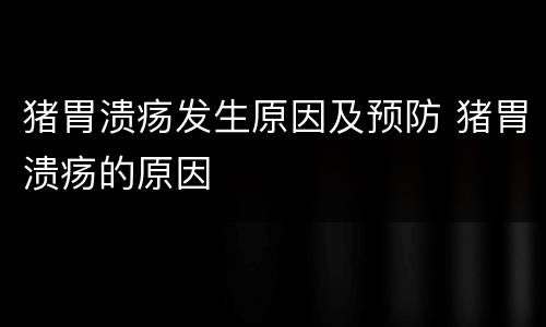 猪胃溃疡发生原因及预防 猪胃溃疡的原因