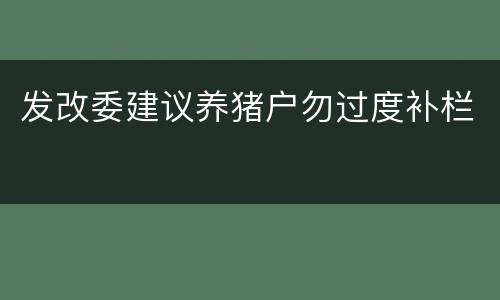 发改委建议养猪户勿过度补栏