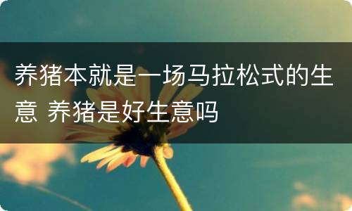 养猪本就是一场马拉松式的生意 养猪是好生意吗