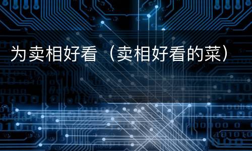 为卖相好看（卖相好看的菜）