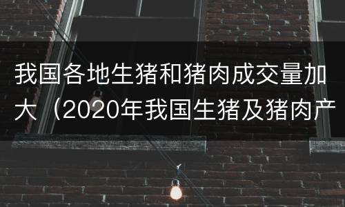 我国各地生猪和猪肉成交量加大（2020年我国生猪及猪肉产量占比）