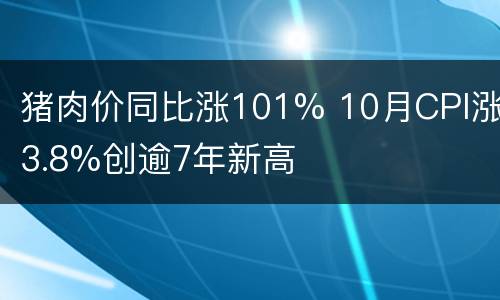 猪肉价同比涨101% 10月CPI涨3.8%创逾7年新高