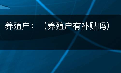 养殖户：（养殖户有补贴吗）