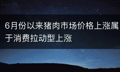 6月份以来猪肉市场价格上涨属于消费拉动型上涨