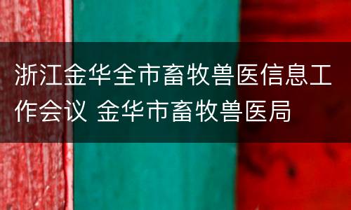 浙江金华全市畜牧兽医信息工作会议 金华市畜牧兽医局