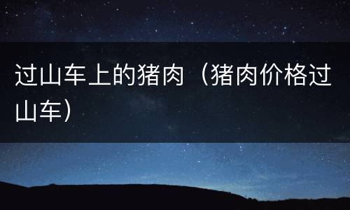 过山车上的猪肉（猪肉价格过山车）