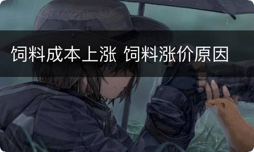 饲料成本上涨 饲料涨价原因