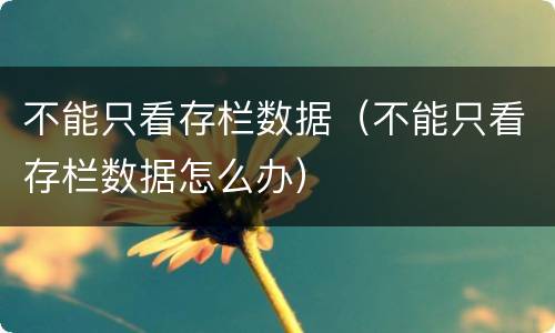 不能只看存栏数据（不能只看存栏数据怎么办）