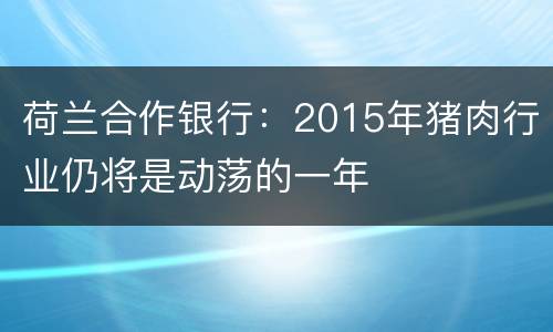 荷兰合作银行：2015年猪肉行业仍将是动荡的一年
