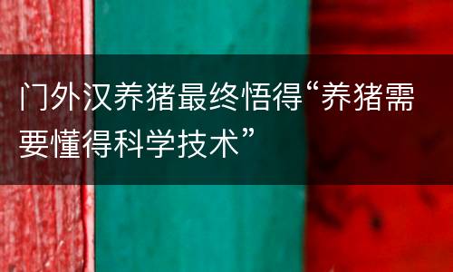 门外汉养猪最终悟得“养猪需要懂得科学技术”