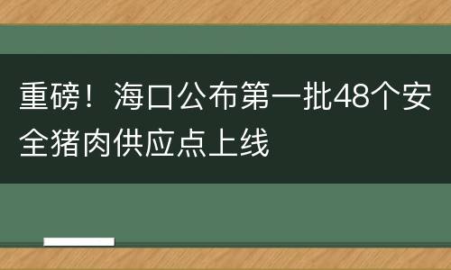 重磅！海口公布第一批48个安全猪肉供应点上线