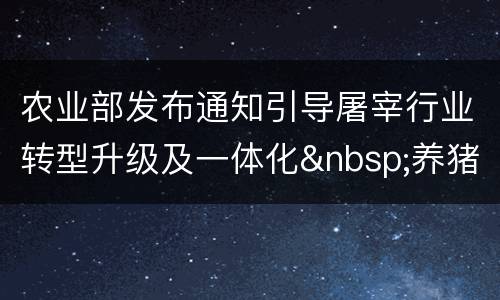 农业部发布通知引导屠宰行业转型升级及一体化&nbsp;养猪散户怎么
