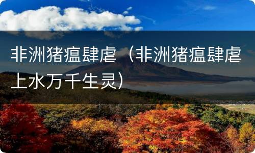 非洲猪瘟肆虐（非洲猪瘟肆虐上水万千生灵）