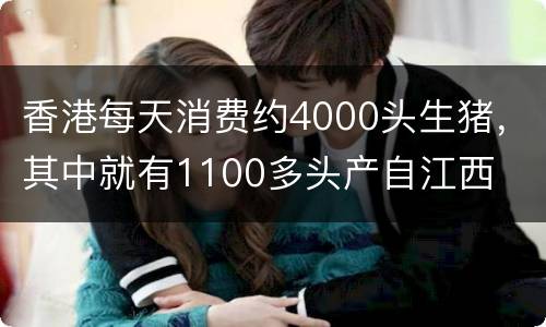 香港每天消费约4000头生猪，其中就有1100多头产自江西