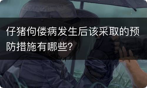 仔猪佝偻病发生后该采取的预防措施有哪些？