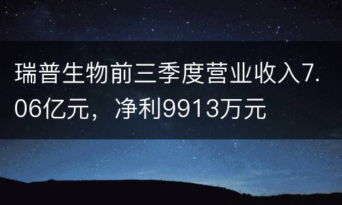 瑞普生物前三季度营业收入7.06亿元，净利9913万元
