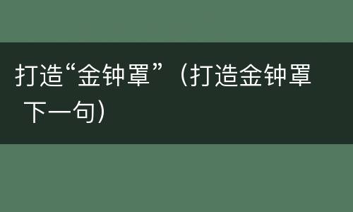 打造“金钟罩”（打造金钟罩 下一句）