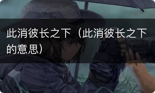 此消彼长之下（此消彼长之下的意思）