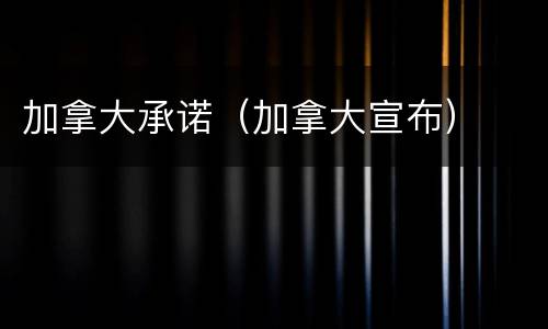 加拿大承诺（加拿大宣布）