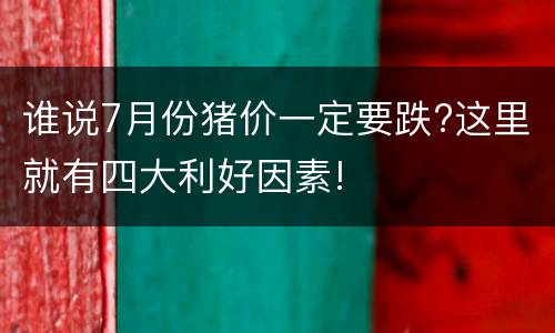 谁说7月份猪价一定要跌?这里就有四大利好因素!