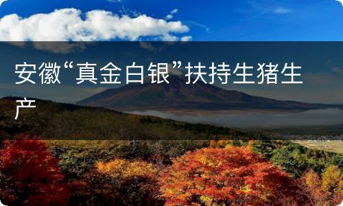 安徽“真金白银”扶持生猪生产