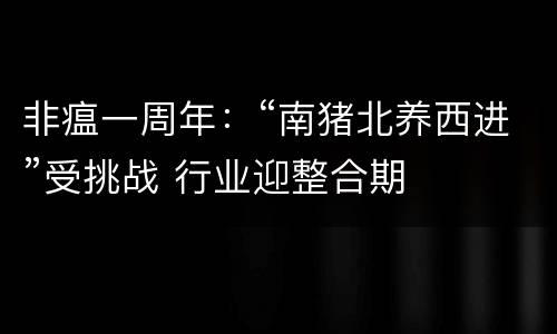 非瘟一周年：“南猪北养西进”受挑战 行业迎整合期