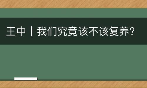 王中┃我们究竟该不该复养?