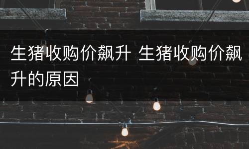 生猪收购价飙升 生猪收购价飙升的原因