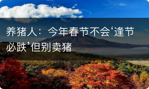 养猪人：今年春节不会‘逢节必跌’但别卖猪