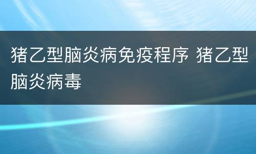 猪乙型脑炎病免疫程序 猪乙型脑炎病毒