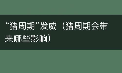 “猪周期”发威（猪周期会带来哪些影响）